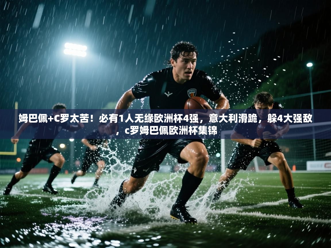 姆巴佩+C罗太苦！必有1人无缘欧洲杯4强，意大利滑跪，躲4大强敌，c罗姆巴佩欧洲杯集锦  第2张
